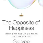 خرید و دانلود نسخه کامل کتاب زبان اصلی The Opposite of Happiness: How Bad Feelings Make and Break Us PDF | دانلود کتاب خارجی