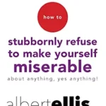 خرید و دانلود نسخه کامل کتاب زبان اصلی How To Stubbornly Refuse To Make Yourself Miserable About Anything-yes, Anything!,: Revised And Updated PDF | دانلود کتاب خارجی