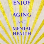 خرید و دانلود نسخه کامل کتاب زبان اصلی How to Enjoy Aging and Mental Health: Insights on Positive Aging PDF | دانلود کتاب خارجی