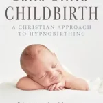 خرید و دانلود نسخه کامل کتاب زبان اصلی Faith-Filled Childbirth: A Christian Approach to Hypnobirthing PDF | دانلود کتاب خارجی