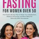 خرید و دانلود نسخه کامل کتاب زبان اصلی Intermittent Fasting for Women Over 50: The Proven 28-Day Plan to Reset Your Metabolism, Balance Hormones, and Burn Belly Fat Naturally After Menopause | دانلود کتاب خارجی