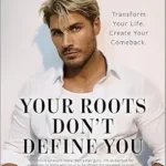 خرید و دانلود نسخه کامل کتاب زبان اصلی Your Roots Don’t Define You: Transform Your Life. Create Your Comeback. PDF | دانلود کتاب خارجی