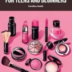خرید و دانلود نسخه کامل کتاب زبان اصلی Makeup Tutorial for Teens and Beginners: Essential Techniques, Tips, and Transformations for Aspiring Artists PDF | دانلود کتاب خارجی