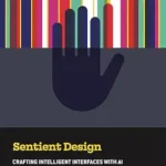 خرید و دانلود نسخه کامل کتاب زبان اصلی Sentient Design: Crafting Intelligent Interfaces with AI PDF | دانلود کتاب خارجی