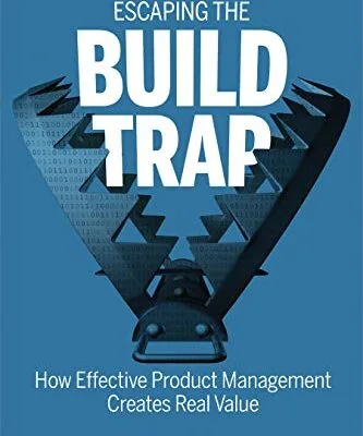 خرید و دانلود نسخه کامل کتاب زبان اصلی Escaping the Build Trap: How Effective Product Management Creates Real Value 1st Edition PDF | دانلود کتاب خارجی