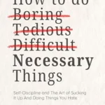 خرید و دانلود نسخه کامل کتاب زبان اصلی How To Do Boring, Tedious, Difficult, but Necessary Things: The Art of Sucking It Up and Doing Things You Hate (Live a Disciplined Life Book 8) PDF | دانلود کتاب خارجی