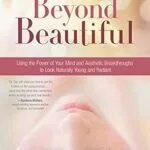 خرید و دانلود نسخه کامل کتاب زبان اصلی Beyond Beautiful: Using the Power of Your Mind and Aesthetic Breakthroughs to Look Naturally Young and Radiant PDF | دانلود کتاب خارجی