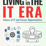 خرید و دانلود نسخه کامل کتاب زبان اصلی Living in the IT Era: A Complete Guide to Technology, Digital Literacy, and the Future of Innovation PDF | دانلود کتاب خارجی