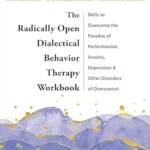 خرید و دانلود نسخه کامل کتاب زبان اصلی The Radically Open Dialectical Behavior Therapy Workbook: Skills to Overcome the Paradox of Perfectionism, Anxiety, Depression, and Other Disorders of Overcontrol PDF | دانلود کتاب خارجی