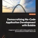 خرید و دانلود نسخه کامل کتاب زبان اصلی Democratizing No-Code Application Development with Bubble: A beginner’s guide to rapidly building applications with powerful features of Bubble without code PDF | دانلود کتاب خارجی