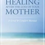 خرید و دانلود نسخه کامل کتاب زبان اصلی Healing After the Loss of Your Mother: A Grief & Comfort Manual Kindle Edition PDF | دانلود کتاب خارجی
