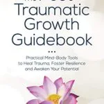 خرید و دانلود نسخه کامل کتاب زبان اصلی The Post-Traumatic Growth Guidebook: Practical Mind-Body Tools to Heal Trauma, Foster Resilience and Awaken Your Potential Kindle Edition PDF | دانلود کتاب خارجی