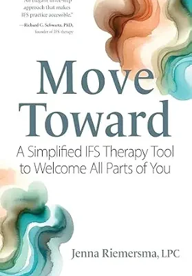 خرید و دانلود نسخه کامل کتاب زبان اصلی Move Toward: A Simplified IFS Therapy Tool to Welcome All Parts of You PDF | دانلود کتاب خارجی