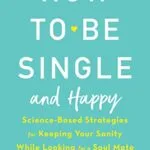 خرید و دانلود نسخه کامل کتاب زبان اصلی How to Be Single and Happy: Science-Based Strategies for Keeping Your Sanity While Looking for a Soul Mate Kindle Edition PDF | دانلود کتاب خارجی