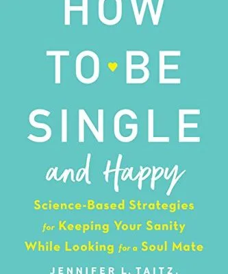 خرید و دانلود نسخه کامل کتاب زبان اصلی How to Be Single and Happy: Science-Based Strategies for Keeping Your Sanity While Looking for a Soul Mate Kindle Edition PDF | دانلود کتاب خارجی