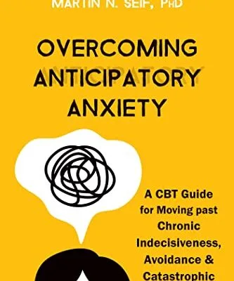 خرید و دانلود نسخه کامل کتاب زبان اصلی Overcoming Anticipatory Anxiety: A CBT Guide for Moving past Chronic Indecisiveness, Avoidance, and Catastrophic Thinking Kindle Edition PDF | دانلود کتاب خارجی