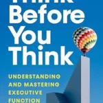 خرید و دانلود نسخه کامل کتاب زبان اصلی Think Before You Think: Understanding and Mastering Executive Function PDF | دانلود کتاب خارجی