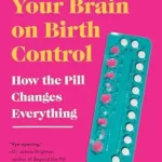 خرید و دانلود نسخه کامل کتاب زبان اصلی This Is Your Brain on Birth Control: The Surprising Science of Women, Hormones, and the Law of Unintended Consequences PDF | دانلود کتاب خارجی