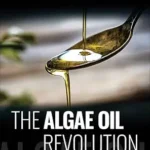خرید و دانلود نسخه کامل کتاب زبان اصلی The Algae Oil Revolution: Fight Disease and Promote Brain Development and Mental Health with the Vegan Elixir From the Sea PDF | دانلود کتاب خارجی