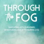 خرید و دانلود نسخه کامل کتاب زبان اصلی Through the Fog: Navigating life’s challenges while raising kids with hearing loss | دانلود کتاب خارجی