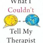خرید و دانلود نسخه کامل کتاب زبان اصلی What I Couldn’t Tell My Therapist: The Truths We Told to Heal Our Lives PDF | دانلود کتاب خارجی