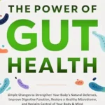 خرید و دانلود نسخه کامل کتاب زبان اصلی The Power of Gut Health: Simple Changes to Strengthen Your Body’s Natural Defenses, Improve Digestive Function, Restore a Healthy Microbiome, and Reclaim Control of your Body & Mind | دانلود کتاب خارجی