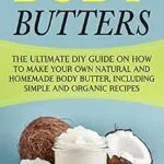 خرید و دانلود نسخه کامل کتاب زبان اصلی Body Butters: The Ultimate DIY Guide on How to Make Your Own Natural and Homemade Body Butter, Including Simple and Organic Recipes (Organic Body Care) PDF | دانلود کتاب خارجی