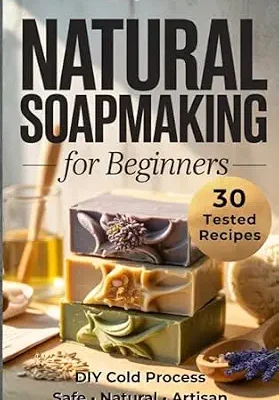 خرید و دانلود نسخه کامل کتاب زبان اصلی Natural Soapmaking for Beginners: DIY Cold Process Soapmaking with 30 Tested Recipes, Safe Lye Handling, and Step-by-Step Techniques for Natural Handmade Bars PDF | دانلود کتاب خارجی