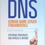خرید و دانلود نسخه کامل کتاب زبان اصلی Domain Name Server (DNS) Fundamentals | Exploring Traceroute, DNS Attacks and Beyond: Demystifying Domain names | DNS Performance and Security | Guide for Network Administrators & Systems Engineers PDF | دانلود کتاب خارجی