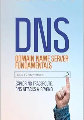 خرید و دانلود نسخه کامل کتاب زبان اصلی Domain Name Server (DNS) Fundamentals | Exploring Traceroute, DNS Attacks and Beyond: Demystifying Domain names | DNS Performance and Security | Guide for Network Administrators & Systems Engineers PDF | دانلود کتاب خارجی