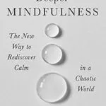 خرید و دانلود نسخه کامل کتاب زبان اصلی Deeper Mindfulness: The New Way to Rediscover Calm in a Chaotic World PDF | دانلود کتاب خارجی