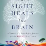 خرید و دانلود نسخه کامل کتاب زبان اصلی When Sight Heals the Brain: A Memoir of a Brain Injury Journey and the Visual Road Home PDF | دانلود کتاب خارجی