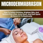 خرید و دانلود نسخه کامل کتاب زبان اصلی Understanding Microdermabrasion : How To Safely Exfoliate, Brighten Skin, And Reduce Fine Lines, Acne Scars, And Dark Spots At Home Or Professionally PDF | دانلود کتاب خارجی