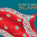 خرید و دانلود نسخه کامل کتاب زبان اصلی 50 Ways to Wear a Scarf: (Fashion Books, Fall and Winter Fashion Books, Scarf Fashion Books) PDF | دانلود کتاب خارجی