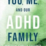 خرید و دانلود نسخه کامل کتاب زبان اصلی You, Me, and Our ADHD Family: Practical Steps to Cultivate Healthy Relationships PDF | دانلود کتاب خارجی