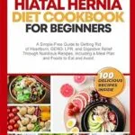 خرید و دانلود نسخه کامل کتاب زبان اصلی Hiatal Hernia Diet Cookbook for Beginners: A Simple-Free Guide to Getting Rid of Heartburn, GERD, LPR, and Digestive Relief Through Nutritious Recipes, a Meal Plan and Foods to Eat and Avoid | دانلود کتاب خارجی