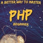 خرید و دانلود نسخه کامل کتاب زبان اصلی A Better Way to Learn PHP – Beginner: Master the Fundamentals of PHP with Simple, Practical, and Clear Guidance (Programming Languages) PDF | دانلود کتاب خارجی