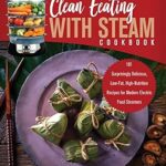 خرید و دانلود نسخه کامل کتاب زبان اصلی Clean Eating with Steam Cookbook: 101 Surprisingly Delicious, Low-Fat, High-Nutrition Recipes for Modern Electric Food Steamers | دانلود کتاب خارجی