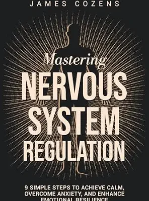 خرید و دانلود نسخه کامل کتاب زبان اصلی Mastering Nervous System Regulation: 9 Simple Steps to Achieve Calm, Overcome Anxiety, and Enhance Emotional Resilience (The Calm Within Book 1) | دانلود کتاب خارجی