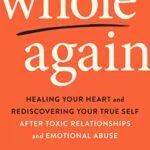 خرید و دانلود نسخه کامل کتاب زبان اصلی Whole Again: Healing Your Heart and Rediscovering Your True Self After Toxic Relationships and Emotional Abuse Kindle Edition PDF | دانلود کتاب خارجی