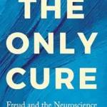 خرید و دانلود نسخه کامل کتاب زبان اصلی The Only Cure: Freud and the Neuroscience of Mental Healing PDF | دانلود کتاب خارجی