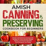 خرید و دانلود نسخه کامل کتاب زبان اصلی Amish Canning & Preserving Cookbook for Beginners: Simple and Delicious Homemade Recipes for Fruit and Pie Fillings, Pickles, and Sweet Spreads That Everyone Can Enjoy | دانلود کتاب خارجی