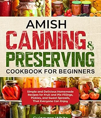 خرید و دانلود نسخه کامل کتاب زبان اصلی Amish Canning & Preserving Cookbook for Beginners: Simple and Delicious Homemade Recipes for Fruit and Pie Fillings, Pickles, and Sweet Spreads That Everyone Can Enjoy | دانلود کتاب خارجی