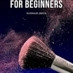 خرید و دانلود نسخه کامل کتاب زبان اصلی Makeup Tutorial for Beginners: Tricks and Tips How to Make Ideal Makeup PDF | دانلود کتاب خارجی