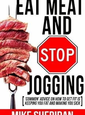 خرید و دانلود نسخه کامل کتاب زبان اصلی Eat Meat And Stop Jogging: ‘Common’ Advice On How To Get Fit Is Keeping You Fat And Making You Sick | دانلود کتاب خارجی