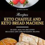 خرید و دانلود نسخه کامل کتاب زبان اصلی Keto Chaffle and Keto Bread Machine Recipes: 60 Easy, Healthy and Super Delicious Low-Carb Ketogenic Recipes (2 in 1 Keto Cookbook Bundle) | دانلود کتاب خارجی