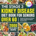 خرید و دانلود نسخه کامل کتاب زبان اصلی The Stage 3 Kidney Disease Diet Book for Seniors Over 60: 2000 Days of Simple Recipes for Seniors to Enhance Kidney Health and Support Renal Function| Full Color Edition | دانلود کتاب خارجی