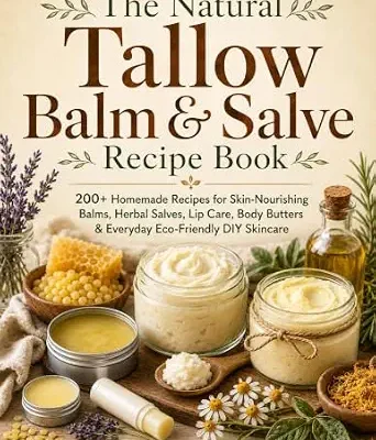 خرید و دانلود نسخه کامل کتاب زبان اصلی The Natural Tallow Balm & Salve Recipe Book: 200+ Homemade Recipes for Skin-Nourishing Balms, Herbal Salves, Lip Care, Body Butters & Everyday Eco-Friendly DIY Skincare PDF | دانلود کتاب خارجی