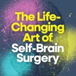 خرید و دانلود نسخه کامل کتاب زبان اصلی The Life-Changing Art of Self-Brain Surgery: Connecting Neuroscience and Faith to Radically Transform Your Life PDF | دانلود کتاب خارجی