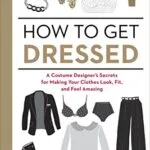خرید و دانلود نسخه کامل کتاب زبان اصلی How to Get Dressed: A Costume Designer’s Secrets for Making Your Clothes Look, Fit, and Feel Amazing Kindle Edition PDF | دانلود کتاب خارجی